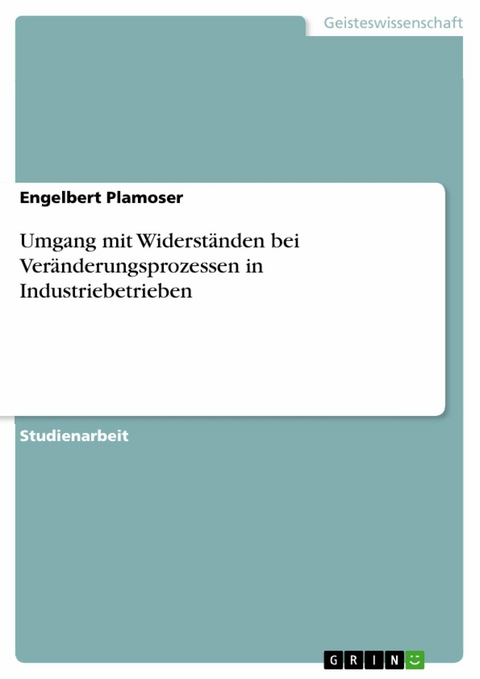 Umgang mit Widerständen bei Veränderungsprozessen in Industriebetrieben - Engelbert Plamoser