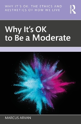 Why It's OK to Be a Moderate - Marcus Arvan