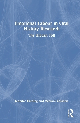 Emotional Labour in Oral History Research - Jennifer Harding, Verusca Calabria