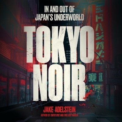 Tokyo Noir - Jake Adelstein