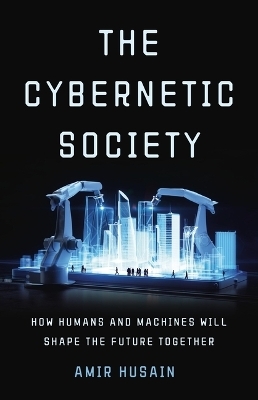 The Cybernetic Society - Amir Husain