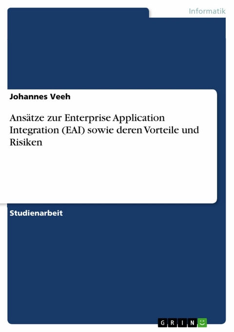 Ansätze zur Enterprise Application Integration (EAI) sowie deren Vorteile und Risiken - Johannes Veeh
