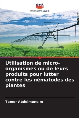 Utilisation de micro-organismes ou de leurs produits pour lutter contre les nématodes des plantes - Tamer Abdelmoneim