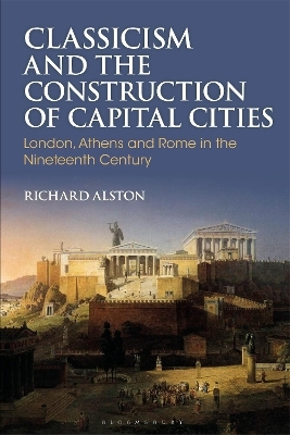 Classicism and the Construction of Capital Cities - Richard Alston