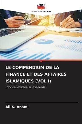 Le Compendium de la Finance Et Des Affaires Islamiques (Vol I) - Ali K Anami