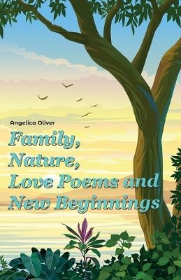 Family, Nature, Love Poems and New Beginnings - Angelica Oliver