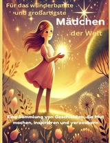 Für das wunderbarste und großartigste Mädchen der Welt (Geschenk für Mädels) Inspirierende Geschichten über Mut, Freundschaft und Träume – Ein Buch für starke und kreative Mädchen - Lena Sternfeld