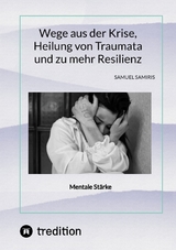 Wege aus der Krise, Heilung von Traumata und zu mehr Resilienz - Sami Duymaz, Samuel Samiris