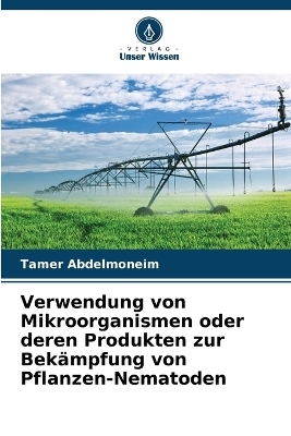 Verwendung von Mikroorganismen oder deren Produkten zur Bekämpfung von Pflanzen-Nematoden - Tamer Abdelmoneim