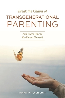 Break the Chains of Transgenerational Parenting - Dorothy Husen