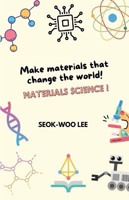 Make materials that change the world! Materials science! - Seok-Woo Lee