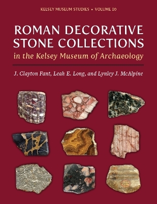 Roman Decorative Stone Collections in the Kelsey Museum of Archaeology - J. Clayton Fant, Leah E. Long, Lynley J. McAlpine