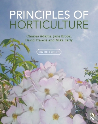 Principles of Horticulture - Charles Adams, Jane Brook, David Francis, Mike Early