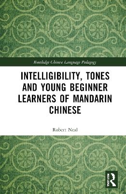 Intelligibility, Tones and Young Beginner Learners of Mandarin Chinese - Robert Neal