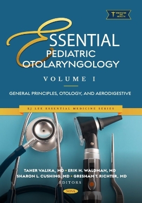 Essential Pediatric Otolaryngology. Volume 1: General Principles, Otology, and Aerodigestive - 