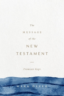 The Message of the New Testament - Mark Dever