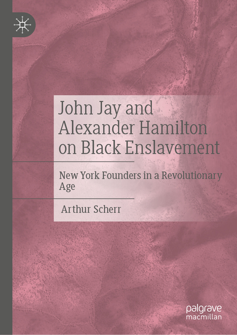 John Jay and Alexander Hamilton on Black Enslavement - Arthur Scherr