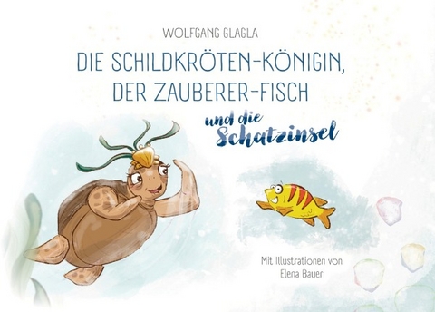 Die Schildkröten-Königin, der Zauberer-Fisch und die Schatzinsel - Wolfgang Glagla