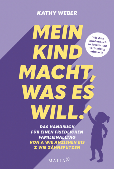 Mein Kind macht, was es will! Das Handbuch für einen Familienalltag ohne Machtkämpfe – Von A wie Anziehen bis Z wie Zähneputzen - Kathy Weber