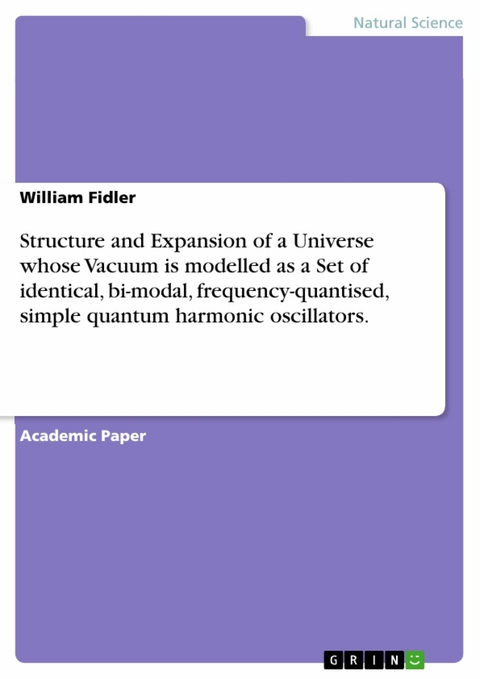 Structure and Expansion of a Universe whose Vacuum is modelled as a Set of identical, bi-modal, frequency-quantised, simple quantum harmonic oscillators. - William Fidler