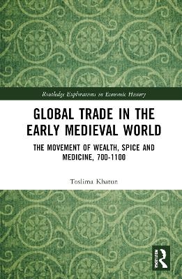 Global Trade in the Early Medieval World - Toslima Khatun