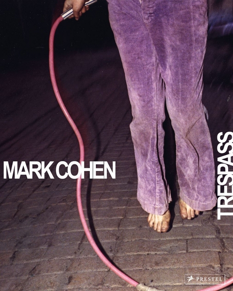 Mark Cohen: Trespass - Phillip Prodger, Mark Cohen