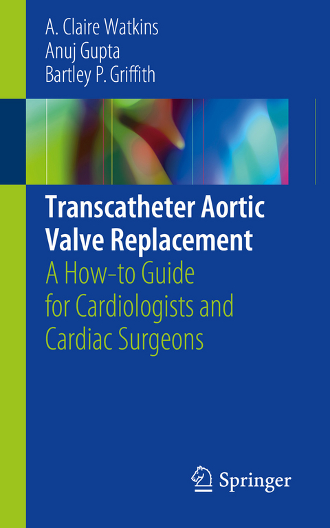 Transcatheter Aortic Valve Replacement -  A. Claire Watkins,  Anuj Gupta,  Bartley P. Griffith