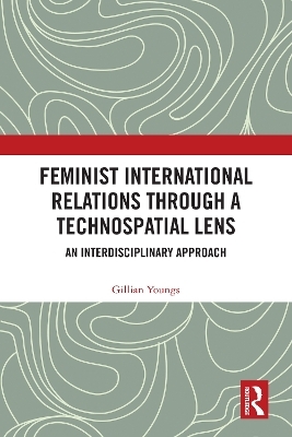 Feminist International Relations Through a Technospatial Lens - Gillian Youngs