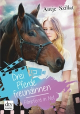Drei Pferdefreundinnen - Filmpferd in Not -  Antje Szillat