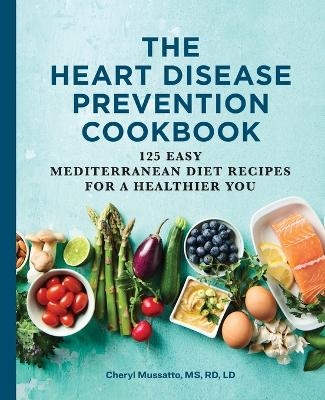 The Heart Disease Prevention Cookbook - Cheryl Mussatto MS LD  RD