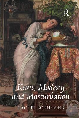 Keats, Modesty and Masturbation - Rachel Schulkins