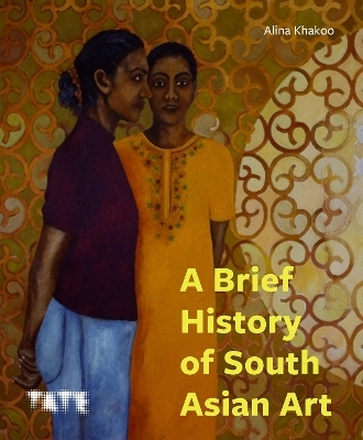 A Brief History of South Asian Art - Alina Khakoo