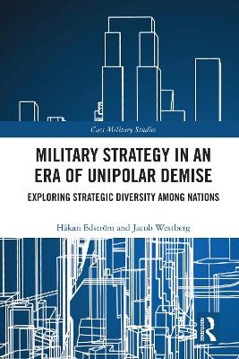 Military Strategy in an Era of Unipolar Demise - Håkan Edström, Jacob Westberg