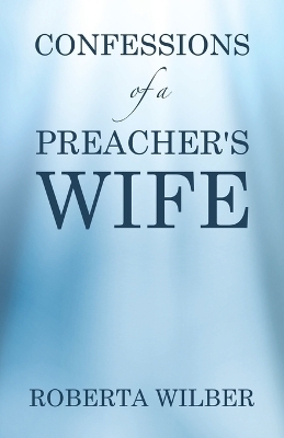 Confessions of a Preacher's Wife - Roberta Wilber