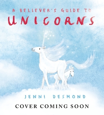 A Believer's Guide to Unicorns - Jenni Desmond