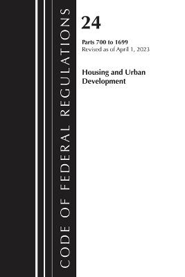 Code of Federal Regulations, Title 24 Housing and Urban Development 700 - 1699 2023 -  Office of The Federal Register (U.S.)