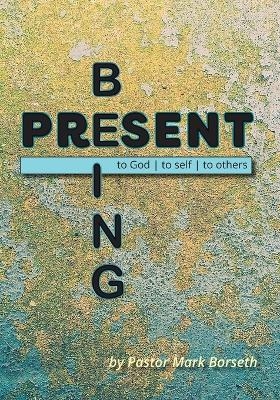 Being Present - Mark Borseth