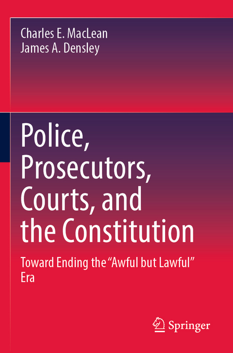 Police, Prosecutors, Courts, and the Constitution - Charles E. MacLean, James A. Densley