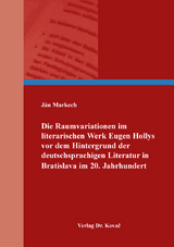 Die Raumvariationen im literarischen Werk Eugen Hollys vor dem Hintergrund der deutschsprachigen Literatur in Bratislava im 20. Jahrhundert - Ján Markech