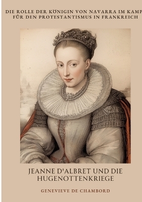 Jeanne d'Albret und die Hugenottenkriege - Genevieve de Chambord