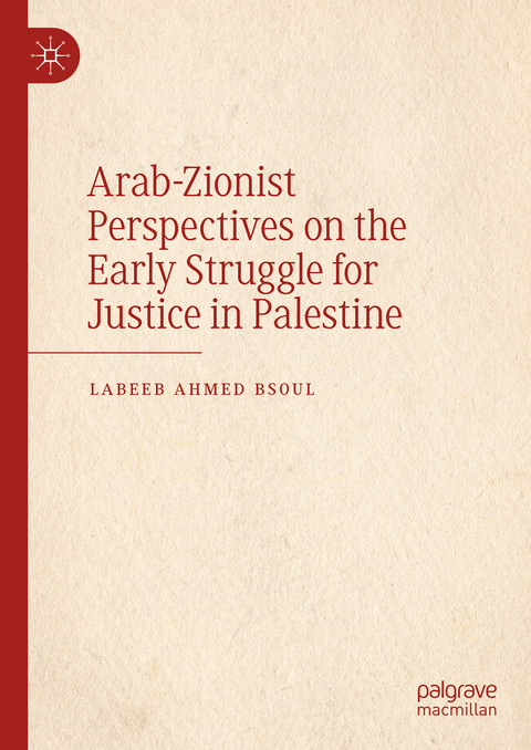 Arab-Zionist Perspectives on the Early Struggle for Justice in Palestine - Labeeb Ahmed Bsoul