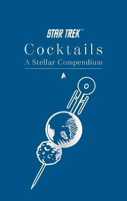 Star Trek Cocktails: A Stellar Compendium - Glenn Dakin