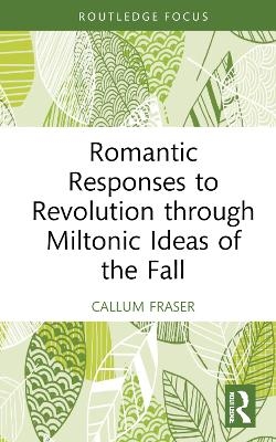 Romantic Responses to Revolution through Miltonic Ideas of the Fall - Callum Fraser