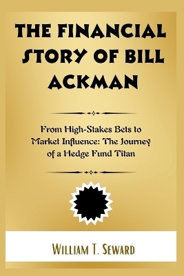 The Financial Story of Bill Ackman - William T Seward