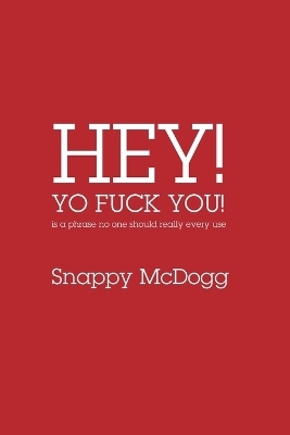 Hey Yo Fuck You! Is a phrase no one should really ever use - Snappy McDogg