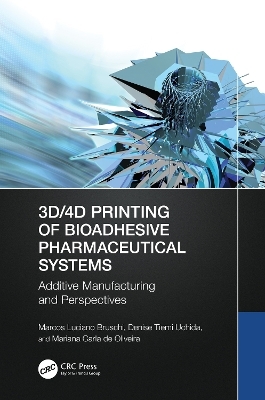 3D/4D Printing of Bioadhesive Pharmaceutical Systems - Marcos Luciano Bruschi, Denise Tiemi Uchida, Mariana Carla de Oliveira