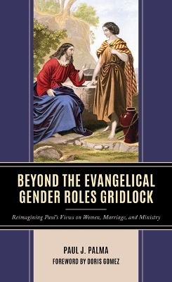 Beyond the Evangelical Gender Roles Gridlock - Paul J Palma