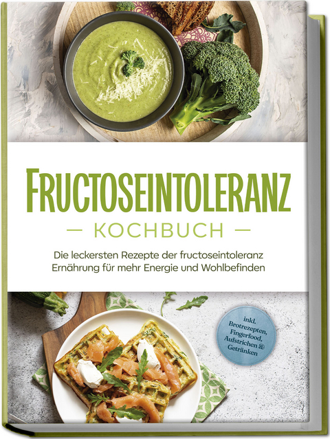 Fructoseintoleranz Kochbuch: Die leckersten Rezepte der fructoseintoleranz Ernährung für mehr Energie und Wohlbefinden - inkl. Brotrezepten, Fingerfood, Aufstrichen & Getränken - Inneke Pohlmann