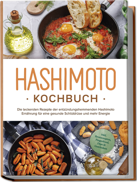 Hashimoto Kochbuch: Die leckersten Rezepte der entzündungshemmenden Hashimoto Ernährung für eine gesunde Schilddrüse und mehr Energie - inkl. Brotrezepten, Fingerfood, Dips & Getränken - Marion Stedtwald