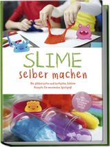 Slime selber machen: Die glibberigsten und lustigsten Schleim Rezepte für maximalen Spielspaß - inkl. der besten Schleim Tipps & Tricks - Jule Weinberg